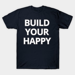 Build your happy - funny T-Shirt